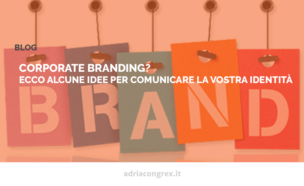 Corporate branding? Ecco alcune idee per comunicare la vostra identità